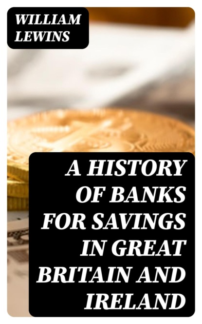 A History of Banks for Savings in Great Britain and Ireland