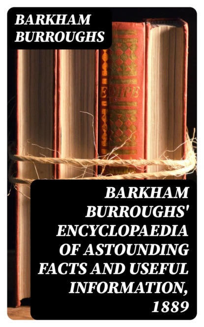 Barkham Burroughs' Encyclopaedia of Astounding Facts and Useful Information, 1889
