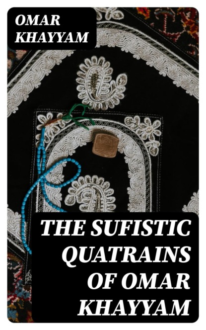 The Sufistic Quatrains of Omar Khayyam