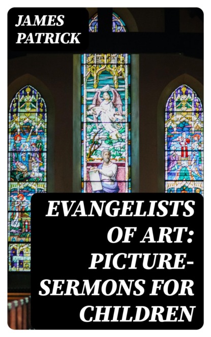 Evangelists of Art: Picture-Sermons for Children