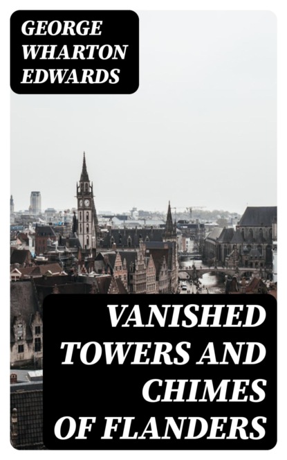 Vanished towers and chimes of Flanders