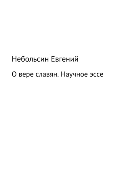 Евгений Анатольевич Небольсин — О вере славян. Научное эссе