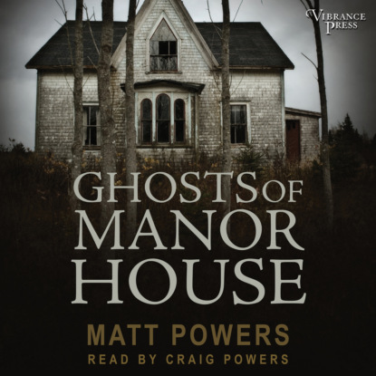 Matt Powers — Ghosts of Manor House (Unabridged)