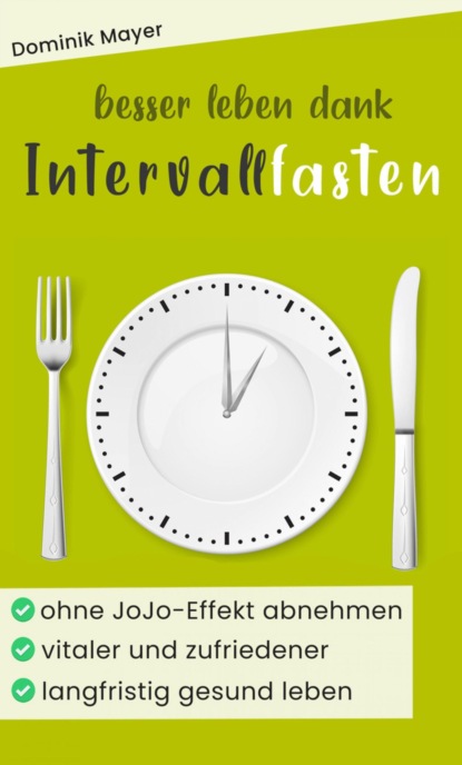 DAS Intervallfasten E-Book: schnell und gesund abnehmen, vitaler und zufriedener leben, vor chronischen Krankheiten schützen