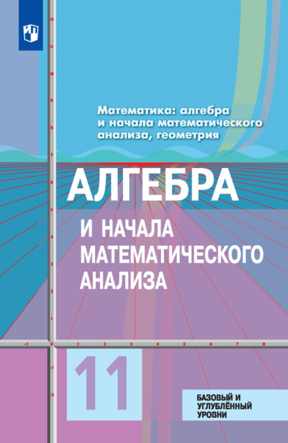 Ю. М. Колягин — Математика: алгебра и начала математического анализа, геометрия. Алгебра и начала математического анализа. 11 класс. Базовый и углублённый уровни