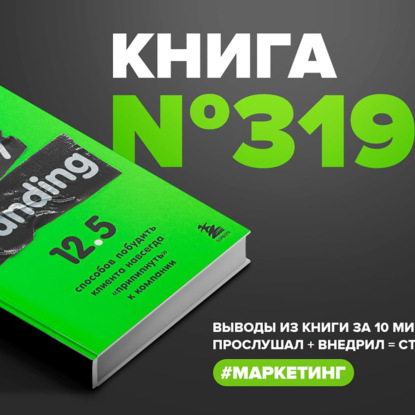 Книга #319  -  Sticky branding. 12.5 способов побудить клиента навсегда "прилипнуть" к компании.