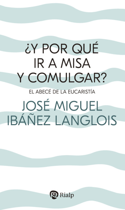 ¿Y por qué ir a Misa y comulgar?