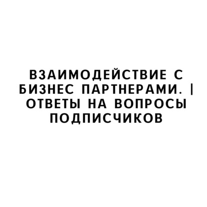 Взаимодействие с бизнес партнерами. | Ответы на вопросы подписчиков