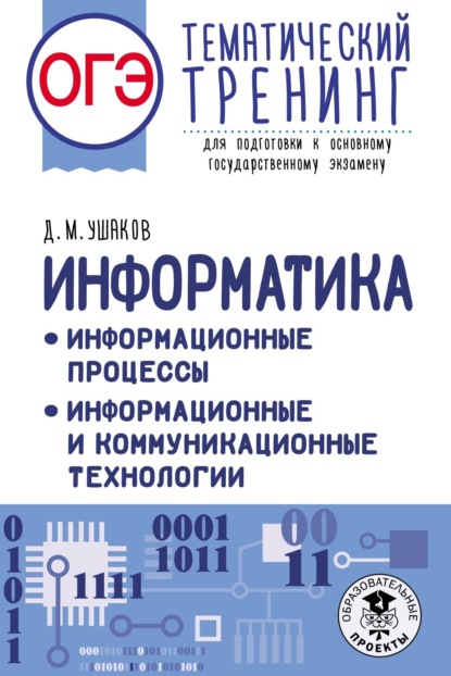 Д. М. Ушаков — ОГЭ. Информатика. Информационные процессы. Информационные и коммуникационные технологии. Тематический тренинг для подготовки к основному государственному экзамену