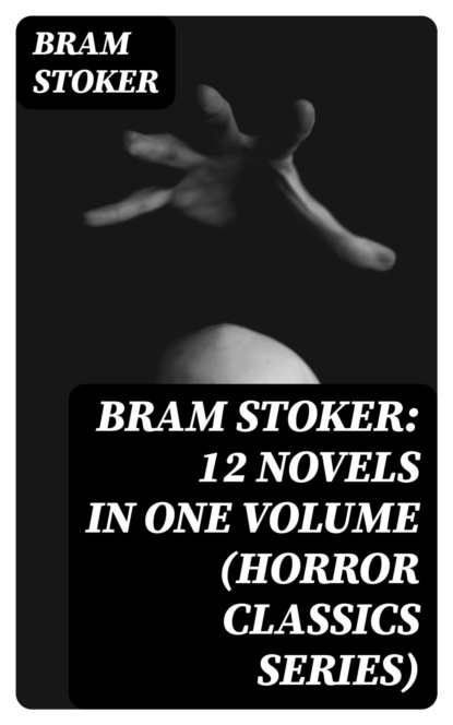 BRAM STOKER: 12 Novels in One Volume (Horror Classics Series)