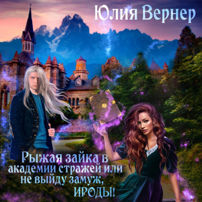 Аудиокнига «Рыжая зайка в Академии Стражей, или Не выйду замуж, ироды!», Юлия Вернер