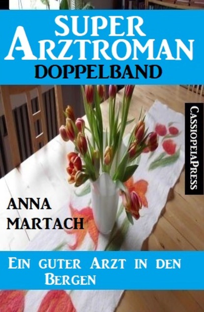 Ein guter Arzt in den Bergen: Super Arztroman Doppelband