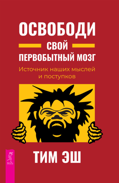 Тим Эш — Освободи свой первобытный мозг. Источник наших мыслей и поступков