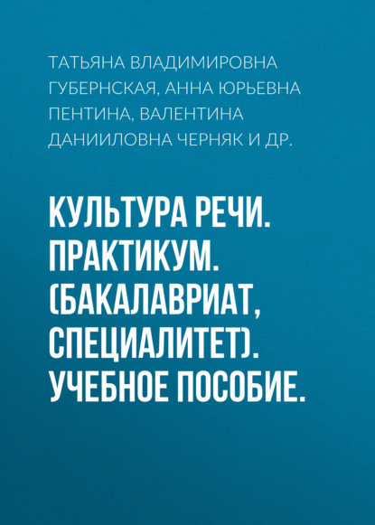 Татьяна Владимировна Губернская — Культура речи. Практикум. (Бакалавриат, Магистратура). Учебное пособие.