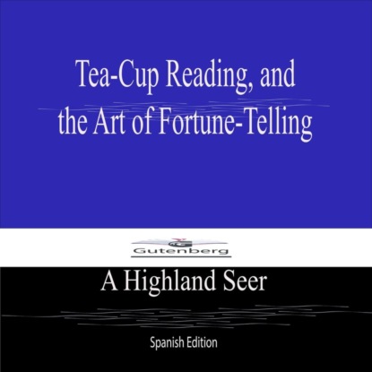 Tea-Cup Reading, and  the Art of Fortune-Telling (Spanish Edition)