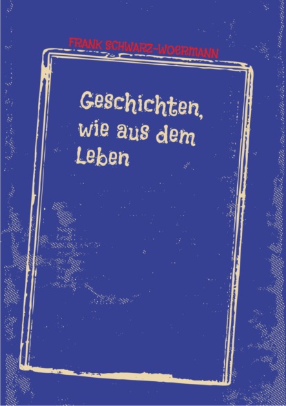 Geschichten, wie aus dem Leben