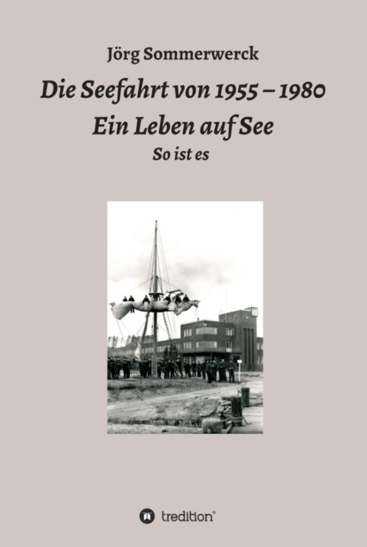 Die Seefahrt von 1955 - 1980 Ein Leben auf See