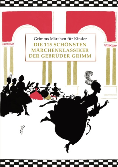 Grimms Märchen für Kinder - Die 115 schönsten Märchenklassiker der Gebrüder Grimm, kindergerecht umgeschrieben