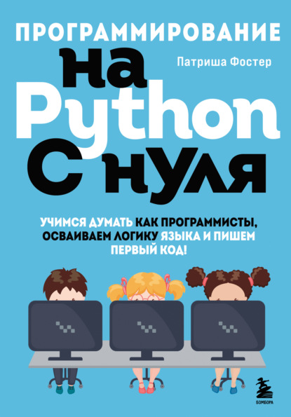 Патриша Фостер — Программирование на Python с нуля. Учимся думать как программисты, осваиваем логику языка и пишем первый код!