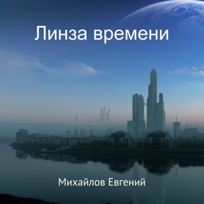 Аудиокнига «Линза времени», Евгений Владимирович Михайлов