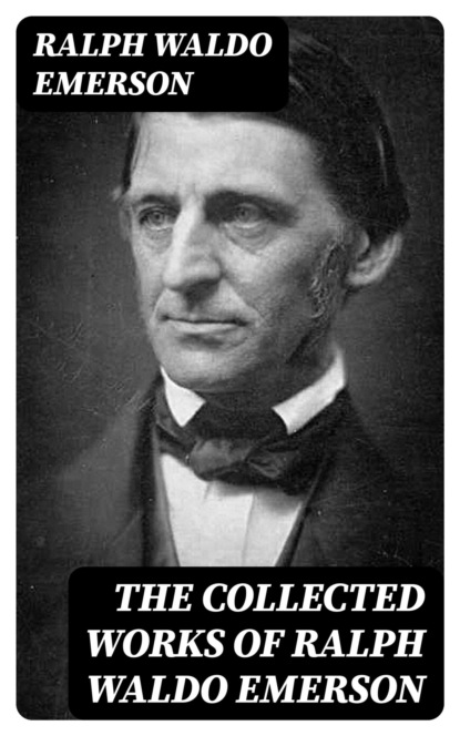The Collected Works of Ralph Waldo Emerson