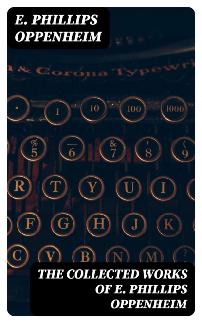 The Collected Works of E. Phillips Oppenheim