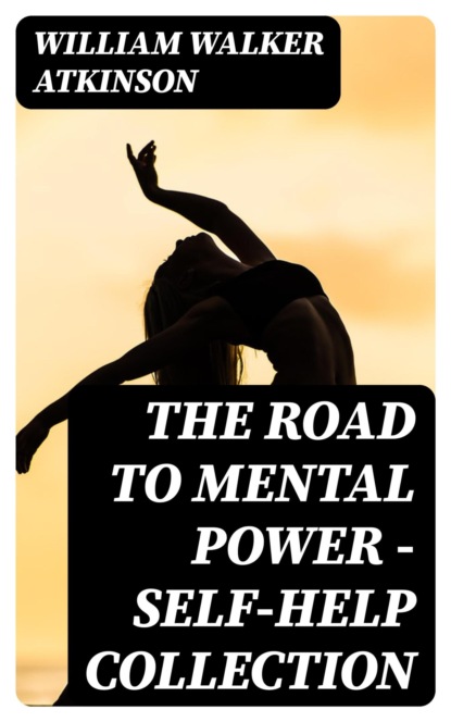 The Road To Mental Power - Self-Help Collection