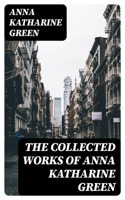 The Collected Works of Anna Katharine Green