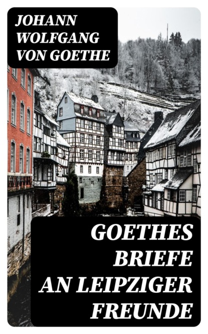 Goethes Briefe an Leipziger Freunde