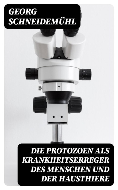 Die Protozoen als Krankheitserreger des Menschen und der Hausthiere