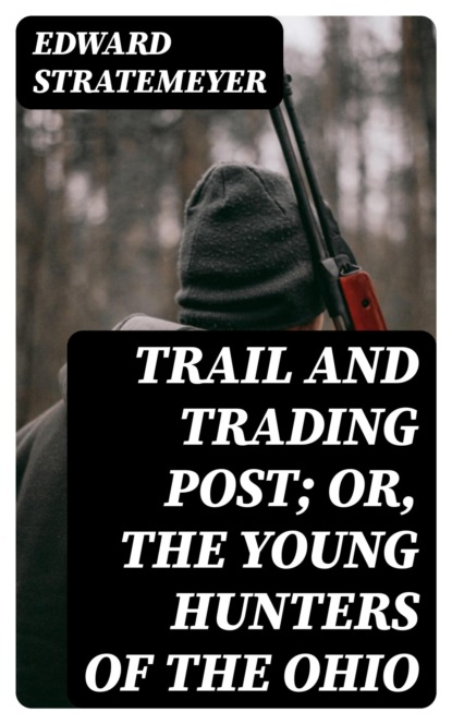 Trail and Trading Post; or, The Young Hunters of the Ohio
