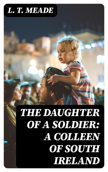 The Daughter of a Soldier: A Colleen of South Ireland