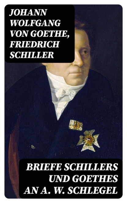 Briefe Schillers und Goethes an A. W. Schlegel