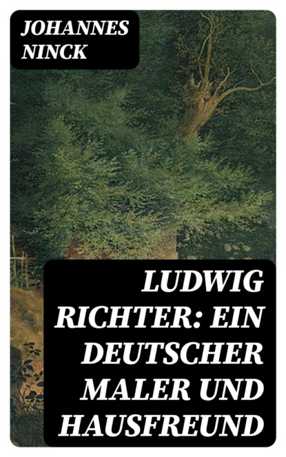 Ludwig Richter: Ein deutscher Maler und Hausfreund