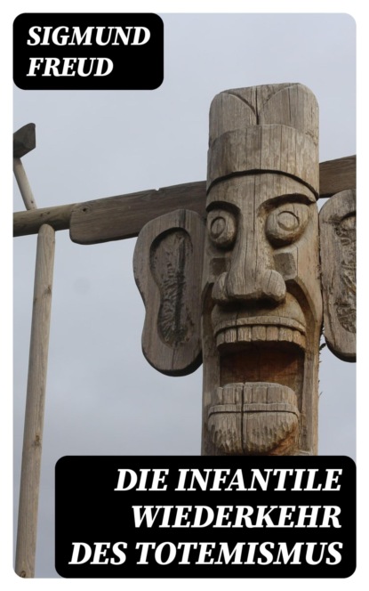 Die infantile Wiederkehr des Totemismus