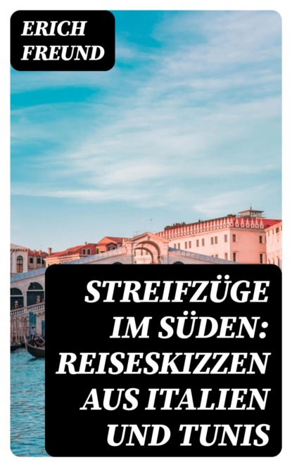 Streifzüge im Süden: Reiseskizzen aus Italien und Tunis