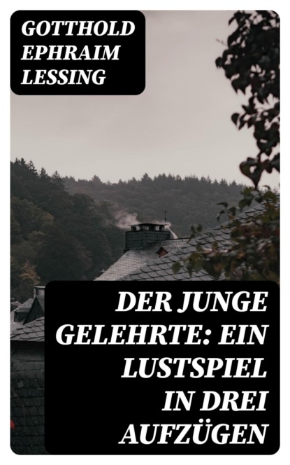 Der junge Gelehrte: Ein Lustspiel in drei Aufzügen