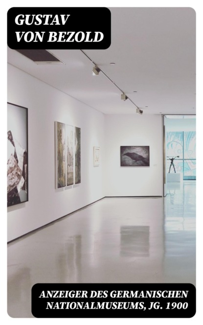 Anzeiger des Germanischen Nationalmuseums, Jg. 1900