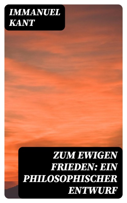 Zum ewigen Frieden: Ein philosophischer Entwurf