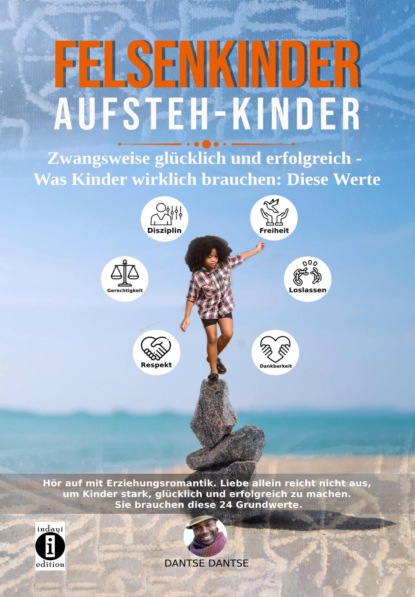 Felsenkinder, Aufsteh-Kinder – zwangsweise glücklich und erfolgreich. Was Kinder wirklich brauchen: WERTE!