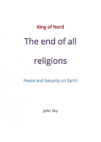 King of Nord & The end of all religions & Peace and Security on Earth