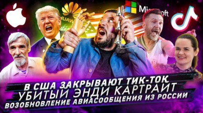 В США закрывают Тик-Ток / Убитый Энди Картрайт  / Возобновление авиасообщения из России