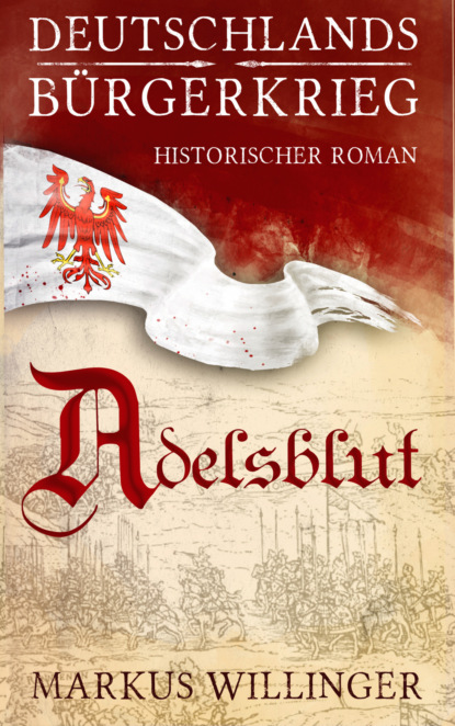 Adelsblut - Historischer Roman - Die Deutschlands Bürgerkrieg Saga