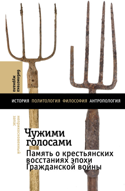

Чужими голосами. Память о крестьянских восстаниях эпохи Гражданской войны