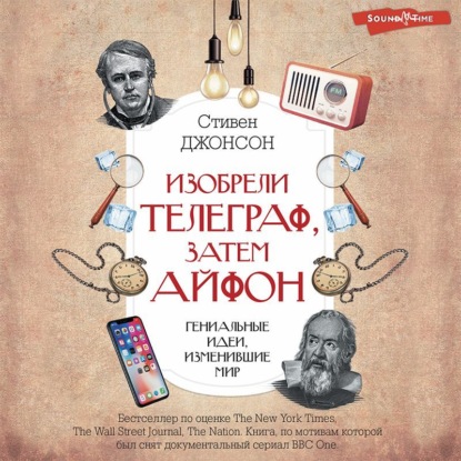 Стивен Джонсон — Изобрели телеграф, затем айфон: гениальные идеи, изменившие мир