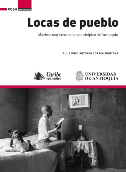 Locas de pueblo : maricas mayores en los municipios de Antioquia