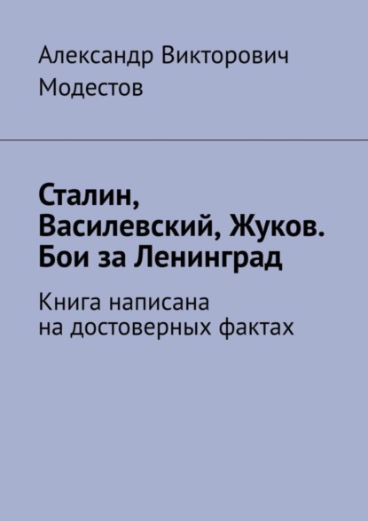 Александр Викторович Модестов — Сталин, Василевский, Жуков. Бои за Ленинград