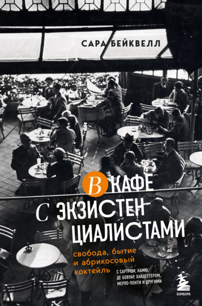 Сара Бейквелл — В кафе с экзистенциалистами. Свобода, бытие и абрикосовый коктейль