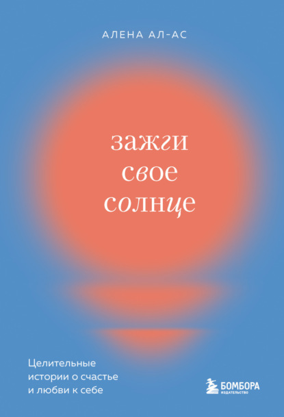 Алена Ал-Ас — Зажги свое солнце. Целительные истории о счастье и любви к себе