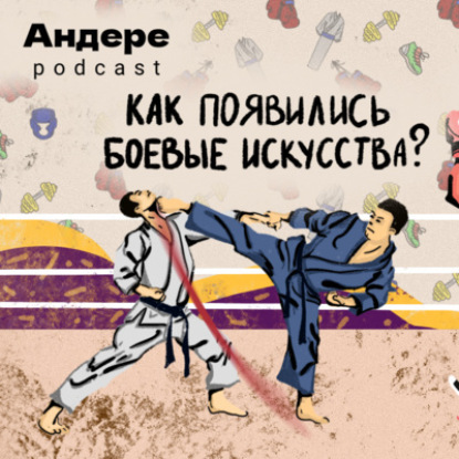 КАК ПОЯВИЛИСЬ БОЕВЫЕ ИСКУССТВА — АНДЕРЕ PODCAST #5